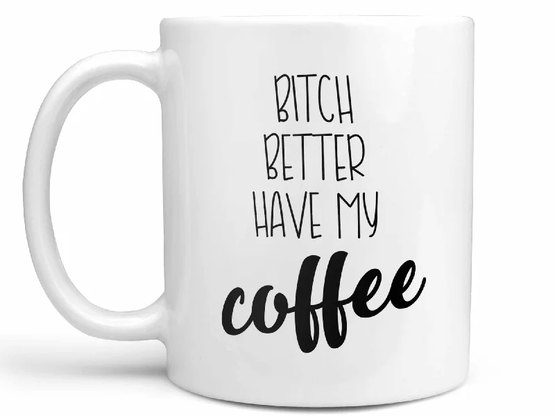 large coffee cup for tea lovers -Bitch Better Have My Coffee Mug