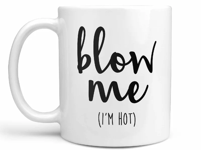 motivational coffee cup -Blow Me I'm Hot Coffee Mug