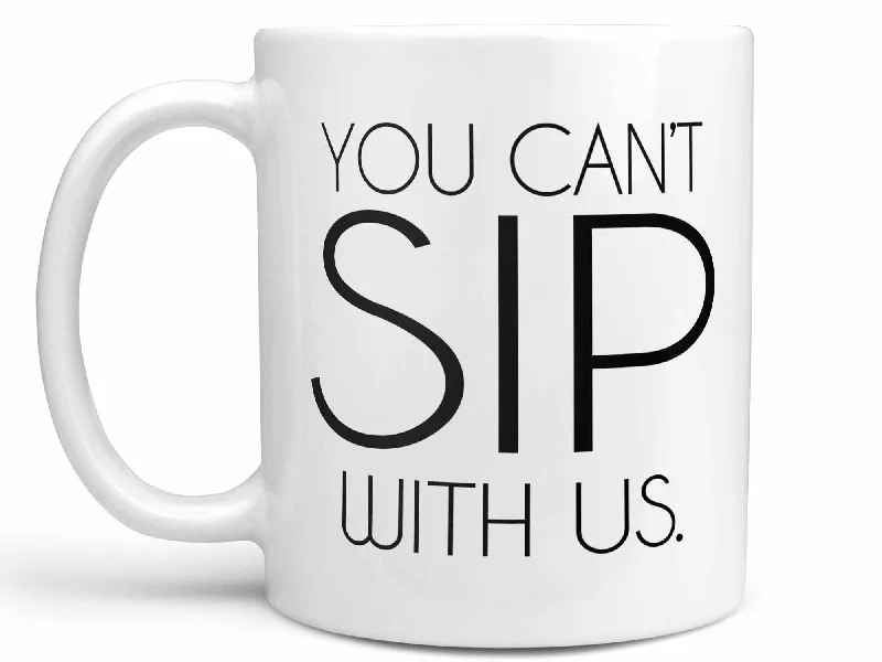 tea mug with lid -You Can't Sip With Us Coffee Mug