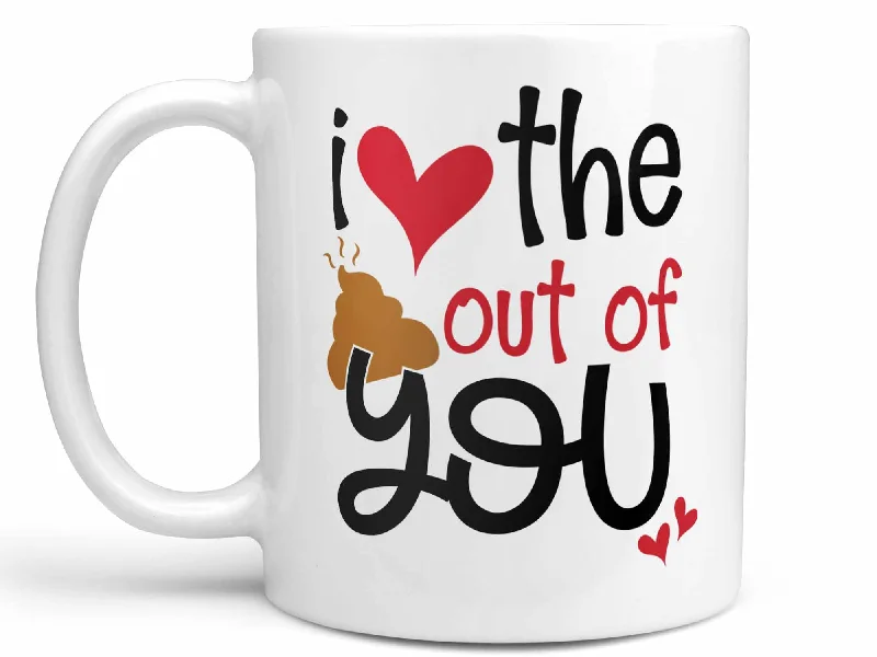 best coffee mug for morning -I Love the Sh*t Out of You Coffee Mug