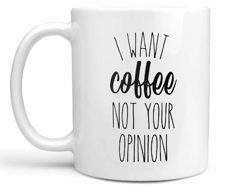 personalized cup for wedding -I Want Coffee Not Your Opinion Coffee Mug