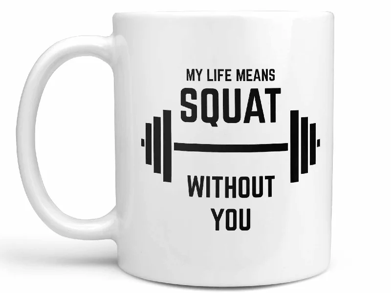 creative tea cup for gifts -My Life Means Squat Coffee Mug