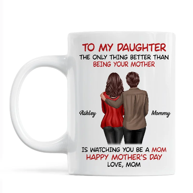 motivational coffee cup -To My Daughter Happy Mother‘s Day Back View Mom Daughter Personalized Mug